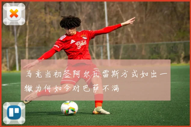 马竞当初签阿尔瓦雷斯方式如出一辙为何如今对巴萨不满